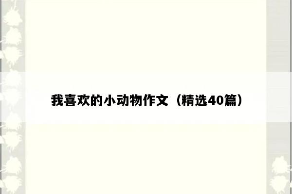 我喜欢的小动物作文（精选40篇）