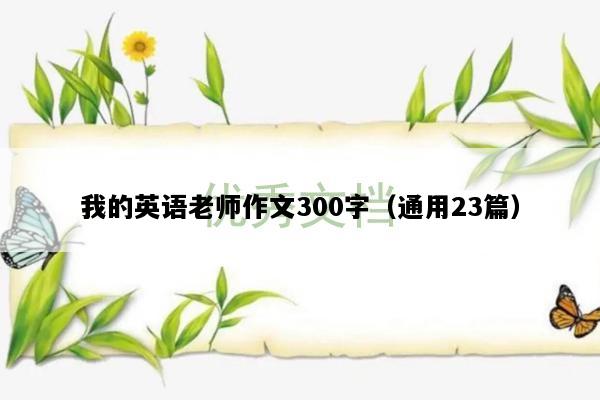 我的英语老师作文300字（通用23篇）