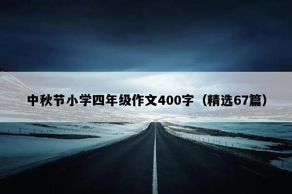 中秋节小学四年级作文400字（精选67篇）