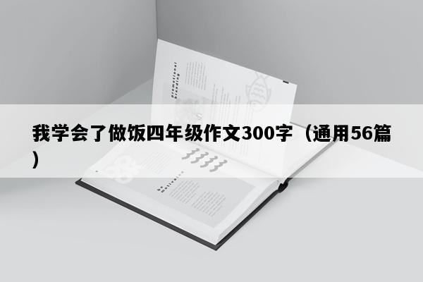 我学会了做饭四年级作文300字（通用56篇）