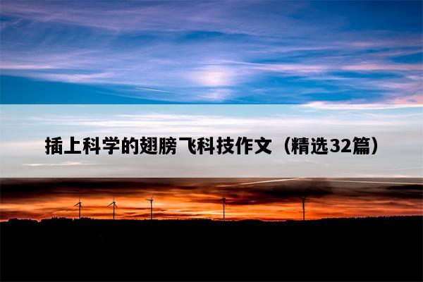 插上科学的翅膀飞科技作文（精选32篇）