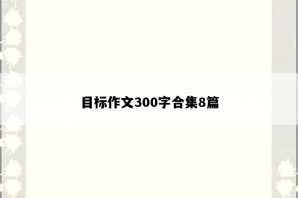 目标作文300字合集8篇