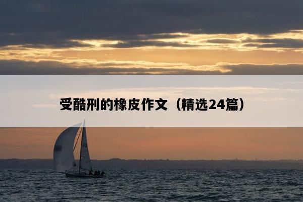 受酷刑的橡皮作文（精选24篇）