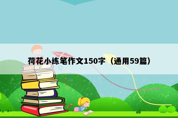 荷花小练笔作文150字（通用59篇）