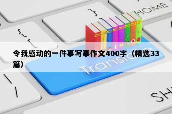 令我感动的一件事写事作文400字（精选33篇）