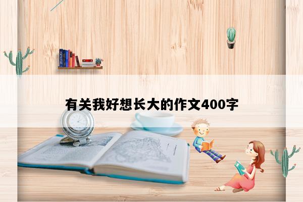 有关我好想长大的作文400字
