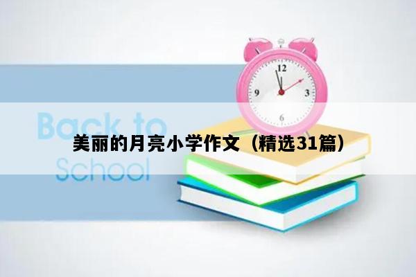 美丽的月亮小学作文（精选31篇）