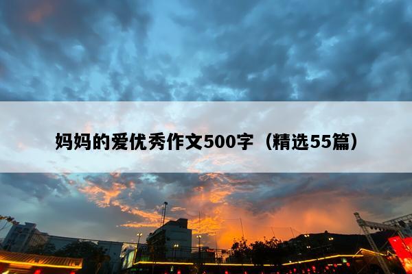妈妈的爱优秀作文500字（精选55篇）