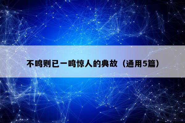 不鸣则已一鸣惊人的典故（通用5篇）