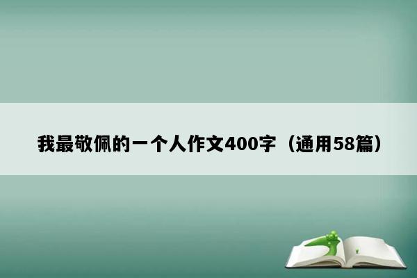 我最敬佩的一个人作文400字（通用58篇）