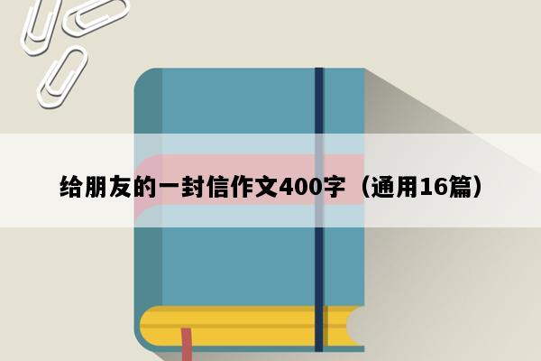 给朋友的一封信作文400字（通用16篇）