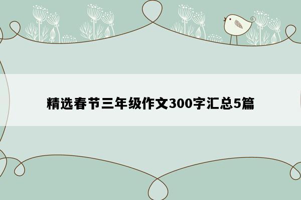 精选春节三年级作文300字汇总5篇