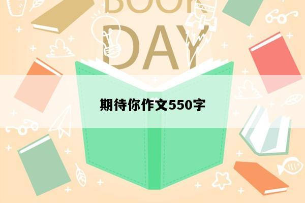 期待你作文550字