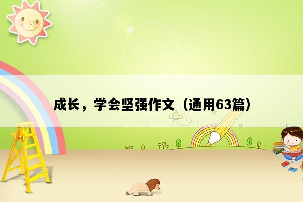 成长，学会坚强作文（通用63篇）