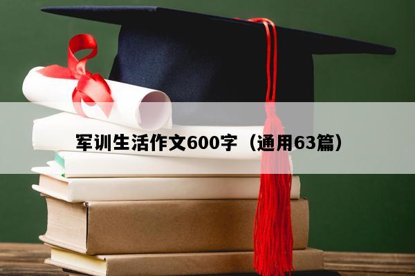 军训生活作文600字（通用63篇）