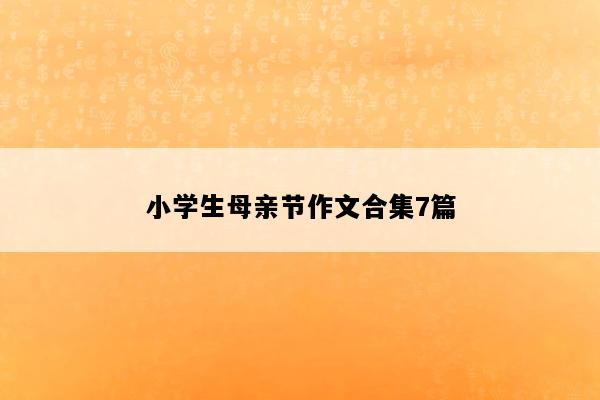 小学生母亲节作文合集7篇