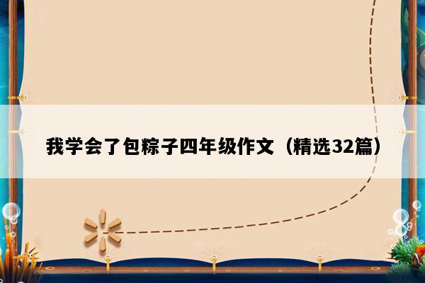 我学会了包粽子四年级作文（精选32篇）