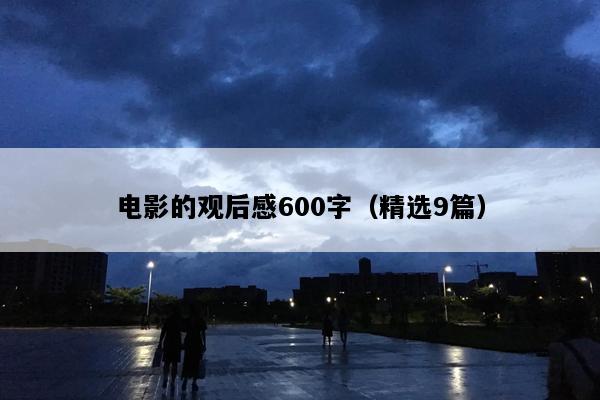 电影的观后感600字（精选9篇）