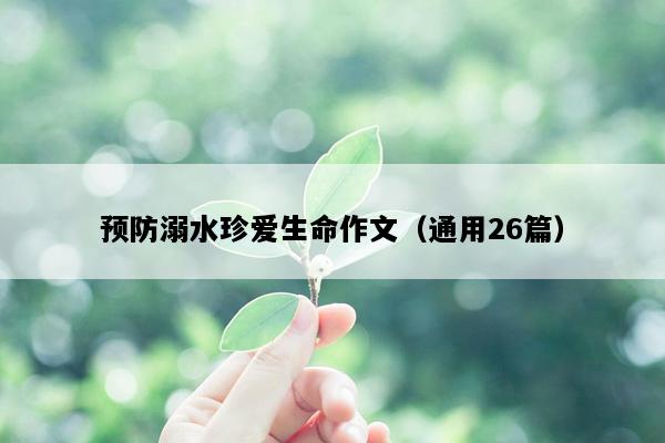 预防溺水珍爱生命作文（通用26篇）