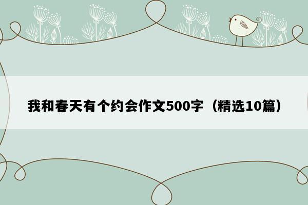 我和春天有个约会作文500字（精选10篇）