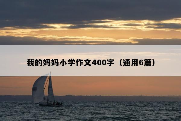 我的妈妈小学作文400字（通用6篇）