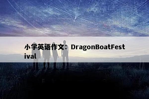 小学英语作文：DragonBoatFestival