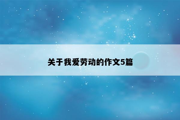 关于我爱劳动的作文5篇