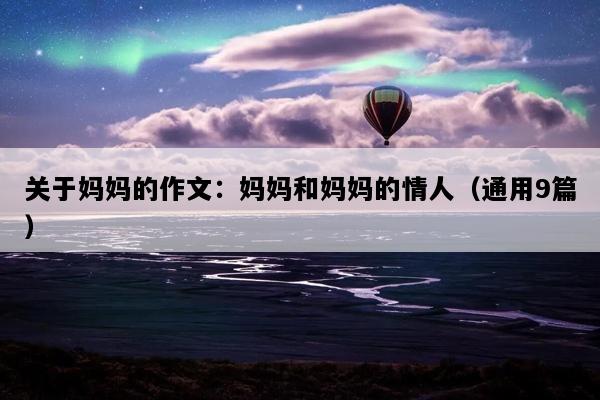 关于妈妈的作文：妈妈和妈妈的情人（通用9篇）