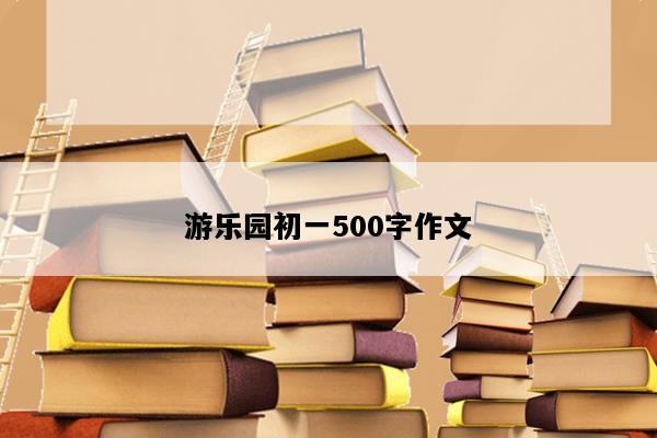 游乐园初一500字作文