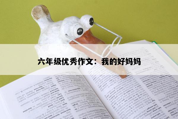 六年级优秀作文：我的好妈妈