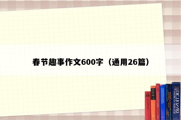 春节趣事作文600字（通用26篇）