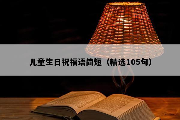 儿童生日祝福语简短（精选105句）