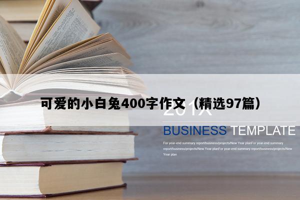 可爱的小白兔400字作文（精选97篇）