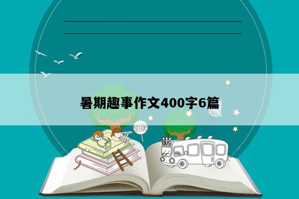 暑期趣事作文400字6篇