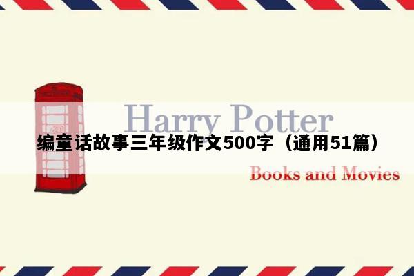 编童话故事三年级作文500字（通用51篇）
