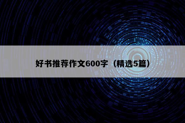 好书推荐作文600字（精选5篇）