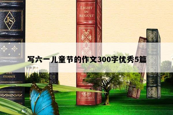 写六一儿童节的作文300字优秀5篇