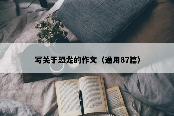 写关于恐龙的作文（通用87篇）