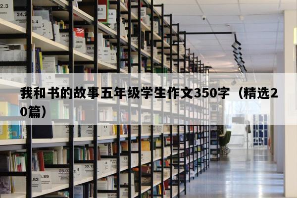 我和书的故事五年级学生作文350字（精选20篇）