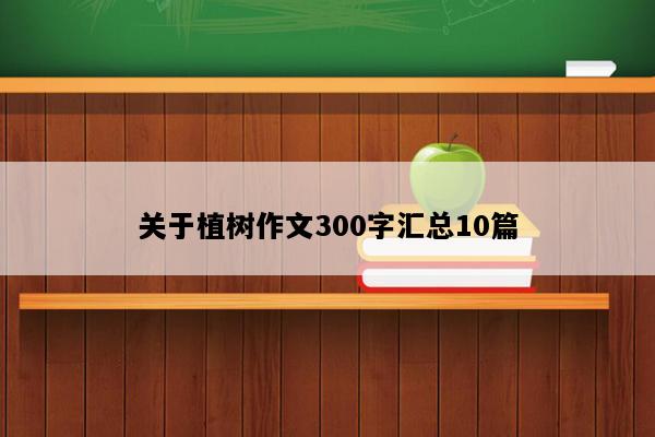 关于植树作文300字汇总10篇