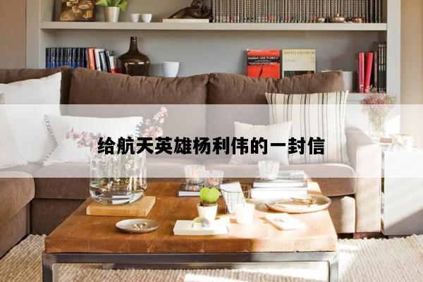 给航天英雄杨利伟的一封信