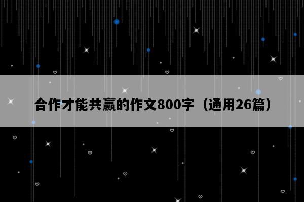合作才能共赢的作文800字（通用26篇）