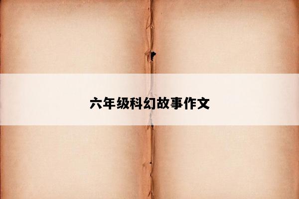 六年级科幻故事作文