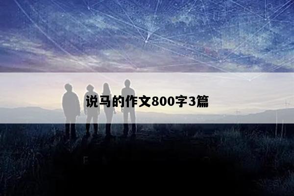 说马的作文800字3篇