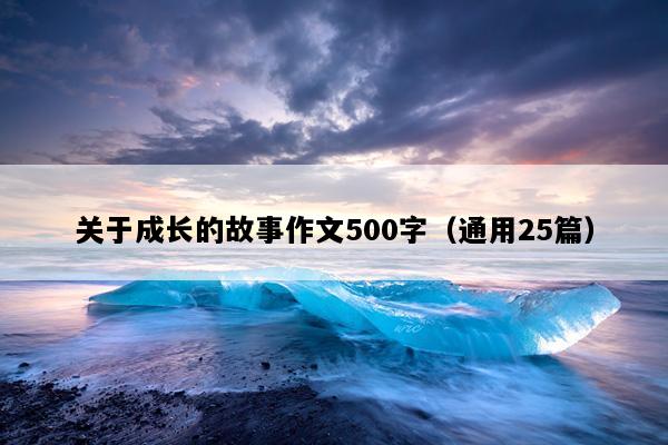 关于成长的故事作文500字（通用25篇）