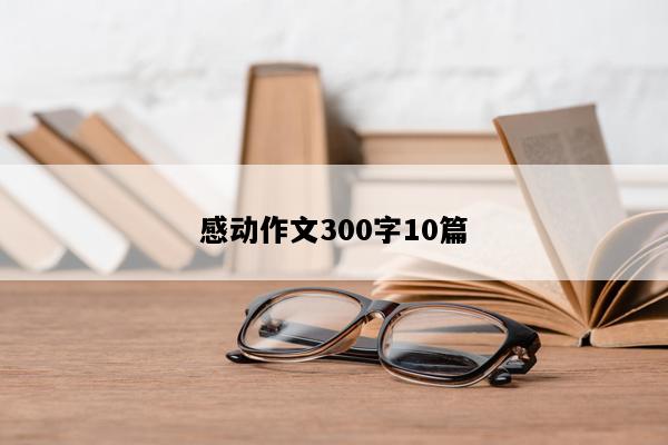 感动作文300字10篇