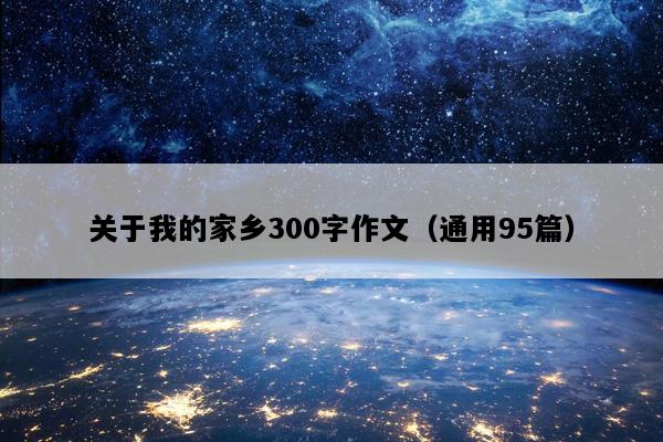 关于我的家乡300字作文（通用95篇）