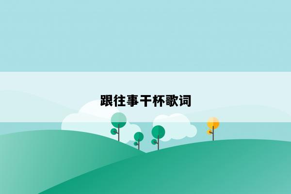 跟往事干杯歌词