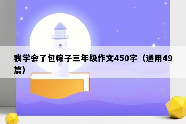 我学会了包粽子三年级作文450字（通用49篇）