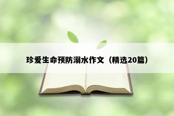 珍爱生命预防溺水作文（精选20篇）